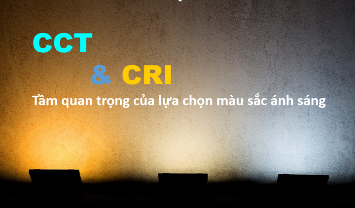 CCT, CRI LÀ GÌ? TẠI SAO VIỆC CHỌN NHIỆT ĐỘ MÀU CỦA ĐÈN LẠI QUAN TRỌNG?